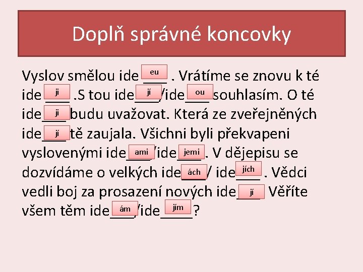 Doplň správné koncovky eu Vyslov smělou ide ___. Vrátíme se znovu k té ou