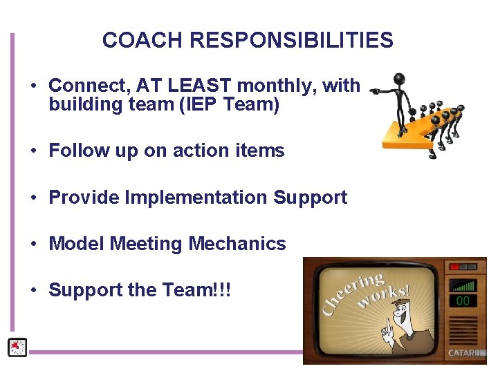 COACH RESPONSIBILITIES • Connect, AT LEAST monthly, with building team (IEP Team) • Follow