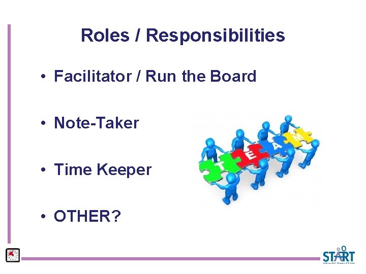 Roles / Responsibilities • Facilitator / Run the Board • Note-Taker • Time Keeper