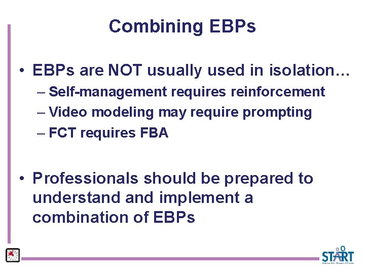 Combining EBPs • EBPs are NOT usually used in isolation… – Self-management requires reinforcement