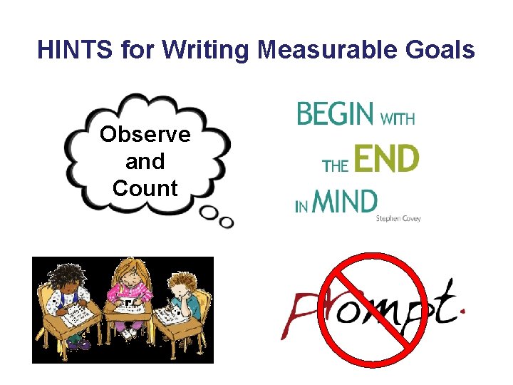 HINTS for Writing Measurable Goals Observe and Count 