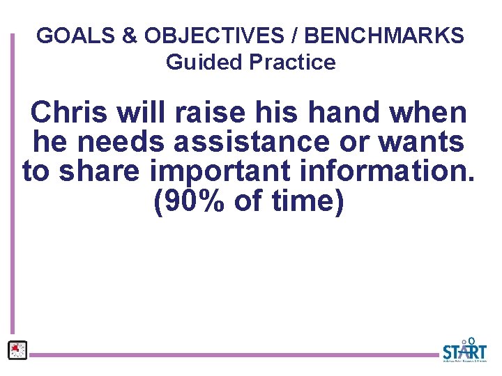 GOALS & OBJECTIVES / BENCHMARKS Guided Practice Chris will raise his hand when he