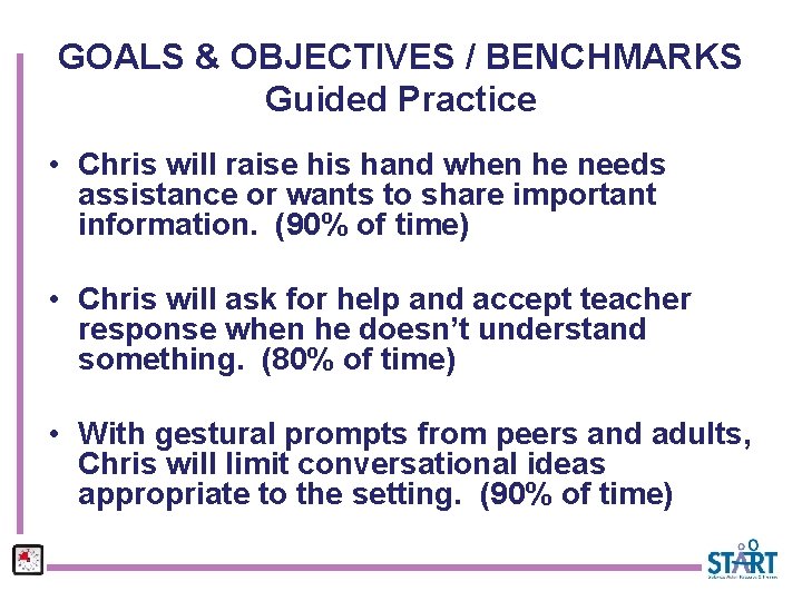 GOALS & OBJECTIVES / BENCHMARKS Guided Practice • Chris will raise his hand when
