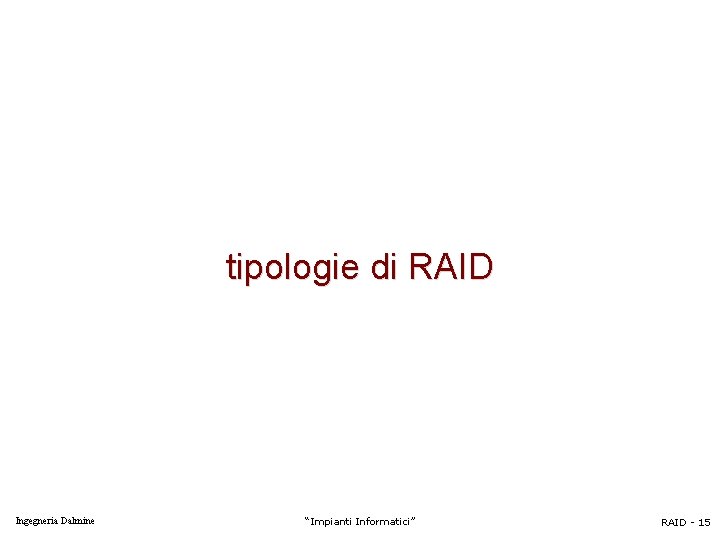 tipologie di RAID Ingegneria Dalmine “Impianti Informatici” RAID - 15 