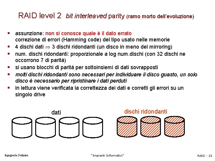 RAID level 2 bit interleaved parity (ramo morto dell’evoluzione) § assunzione: non si conosce