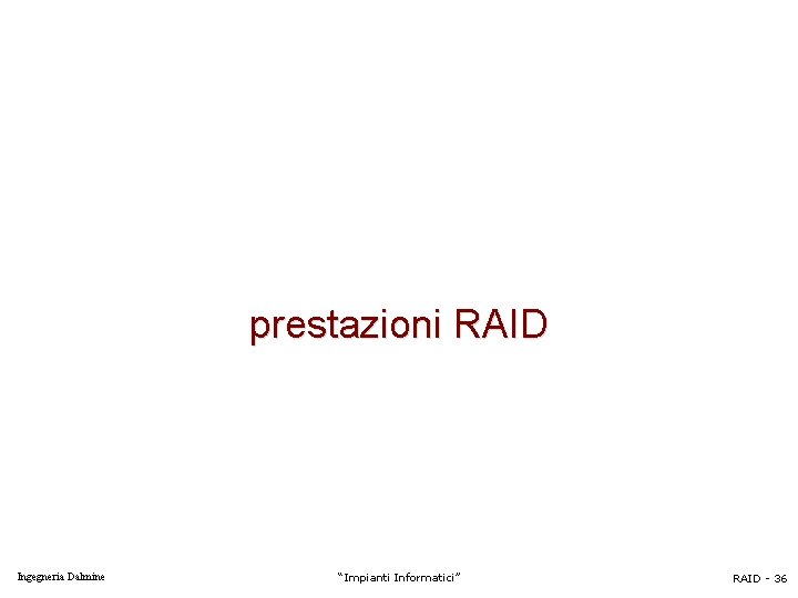 prestazioni RAID Ingegneria Dalmine “Impianti Informatici” RAID - 36 