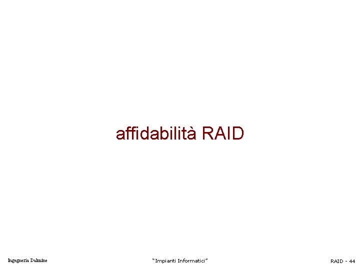 affidabilità RAID Ingegneria Dalmine “Impianti Informatici” RAID - 44 