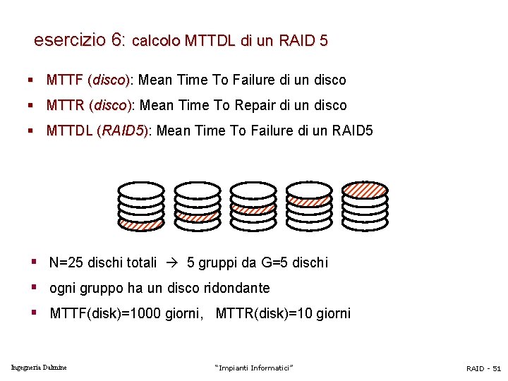 esercizio 6: calcolo MTTDL di un RAID 5 § MTTF (disco): Mean Time To