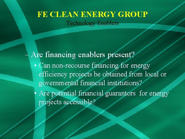 FE CLEAN ENERGY GROUP Technology Enablers – Are financing enablers present? • Can non-recourse