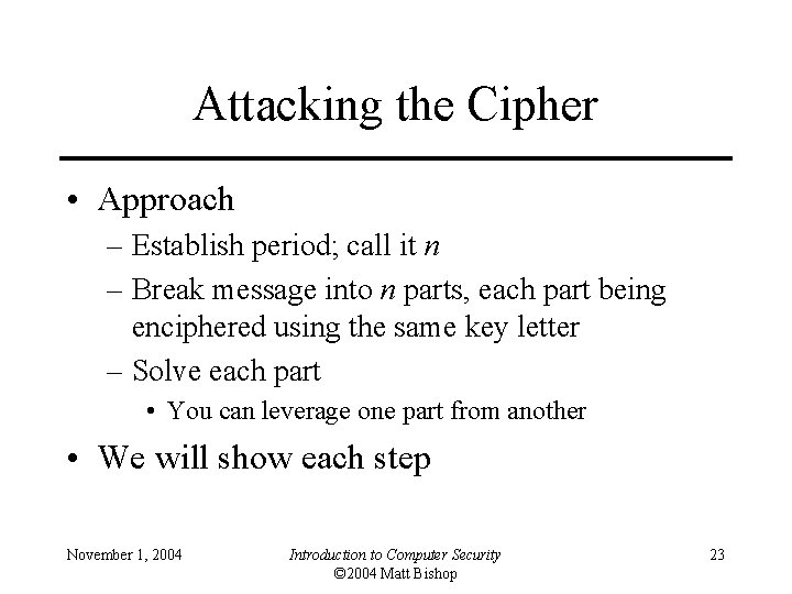 Attacking the Cipher • Approach – Establish period; call it n – Break message