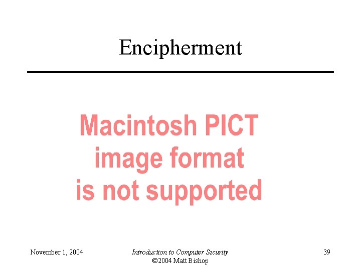 Encipherment November 1, 2004 Introduction to Computer Security © 2004 Matt Bishop 39 