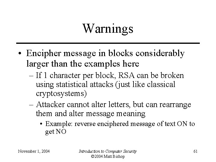 Warnings • Encipher message in blocks considerably larger than the examples here – If