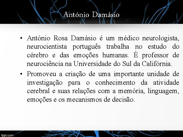 António Damásio • António Rosa Damásio é um médico neurologista, neurocientista português trabalha no