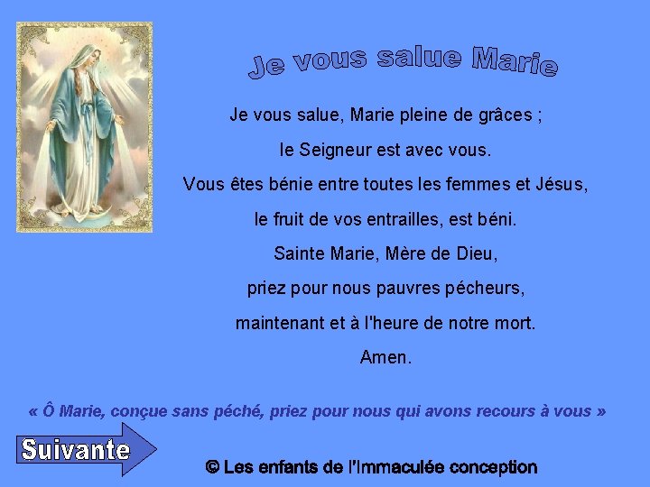 Je vous salue, Marie pleine de grâces ; le Seigneur est avec vous. Vous