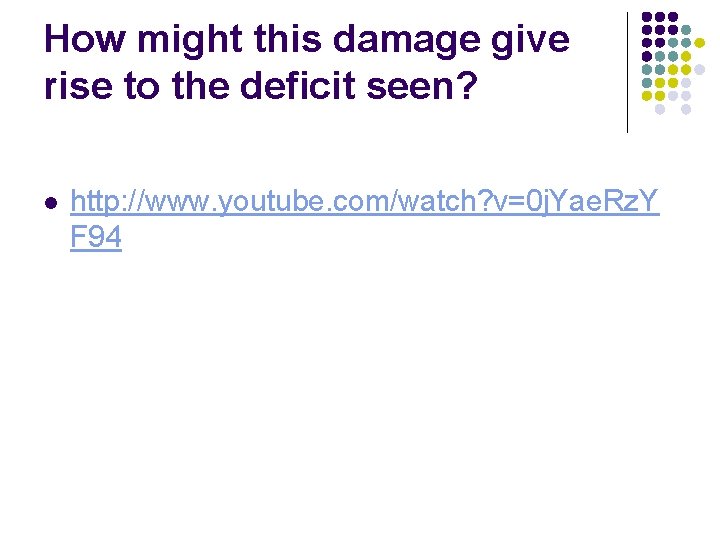 How might this damage give rise to the deficit seen? l http: //www. youtube.