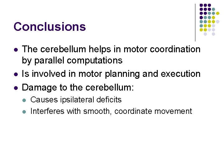 Conclusions l l l The cerebellum helps in motor coordination by parallel computations Is