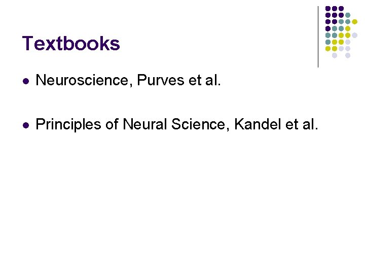 Textbooks l Neuroscience, Purves et al. l Principles of Neural Science, Kandel et al.