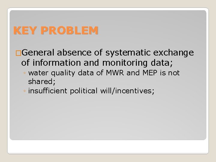 KEY PROBLEM �General absence of systematic exchange of information and monitoring data; ◦ water