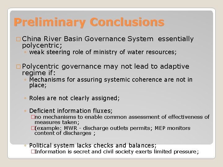 Preliminary Conclusions � China River Basin Governance System essentially polycentric; ◦ weak steering role