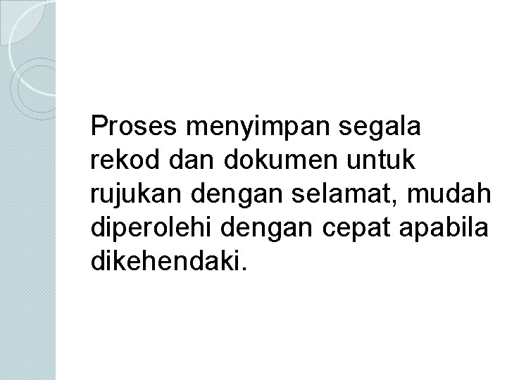 Proses menyimpan segala rekod dan dokumen untuk rujukan dengan selamat, mudah diperolehi dengan cepat