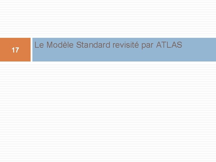 17 Le Modèle Standard revisité par ATLAS 