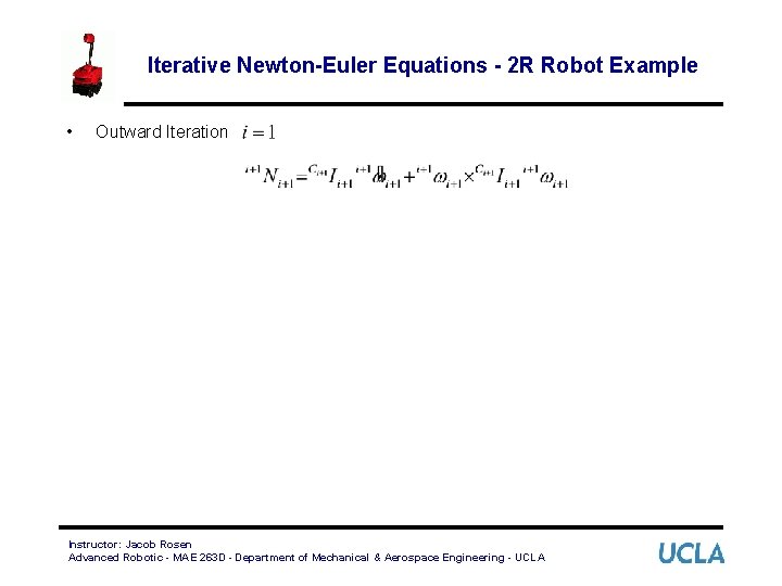 Iterative Newton-Euler Equations - 2 R Robot Example • Outward Iteration Instructor: Jacob Rosen