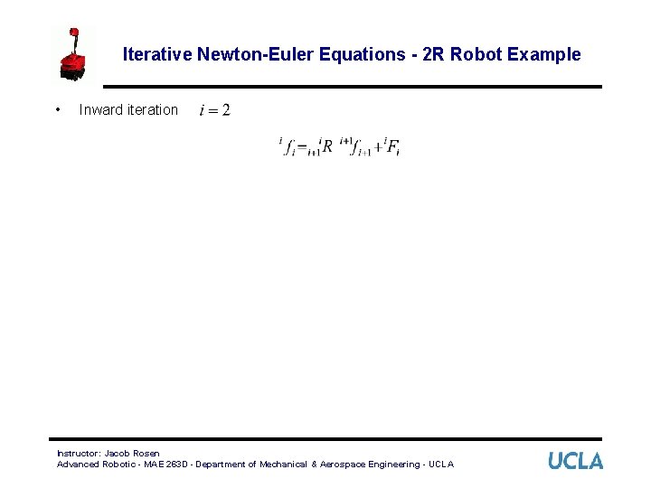 Iterative Newton-Euler Equations - 2 R Robot Example • Inward iteration Instructor: Jacob Rosen