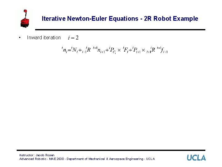 Iterative Newton-Euler Equations - 2 R Robot Example • Inward iteration Instructor: Jacob Rosen