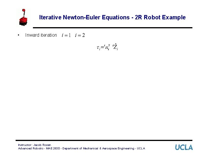 Iterative Newton-Euler Equations - 2 R Robot Example • Inward iteration Instructor: Jacob Rosen