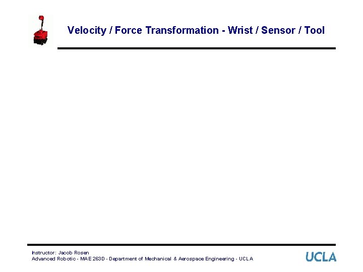 Velocity / Force Transformation - Wrist / Sensor / Tool Instructor: Jacob Rosen Advanced