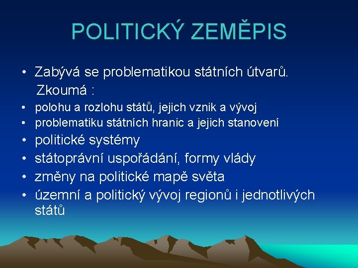 POLITICKÝ ZEMĚPIS • Zabývá se problematikou státních útvarů. Zkoumá : • polohu a rozlohu