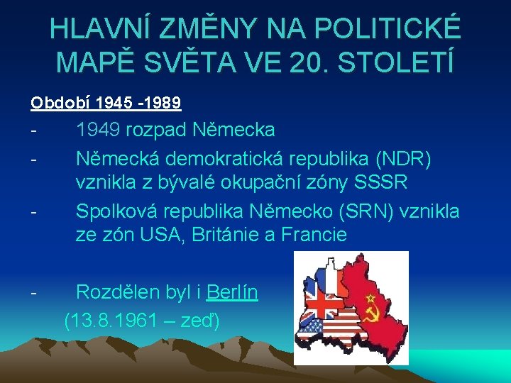 HLAVNÍ ZMĚNY NA POLITICKÉ MAPĚ SVĚTA VE 20. STOLETÍ Období 1945 -1989 - -