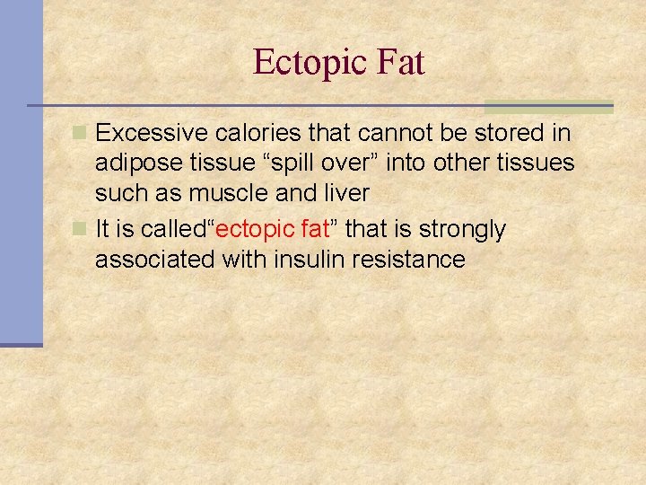 Ectopic Fat n Excessive calories that cannot be stored in adipose tissue “spill over”