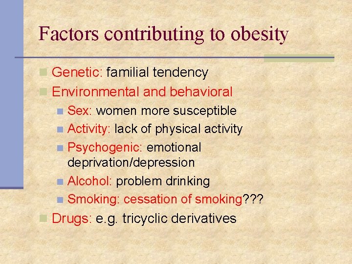 Factors contributing to obesity n Genetic: familial tendency n Environmental and behavioral n Sex: