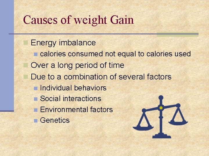 Causes of weight Gain n Energy imbalance n calories consumed not equal to calories