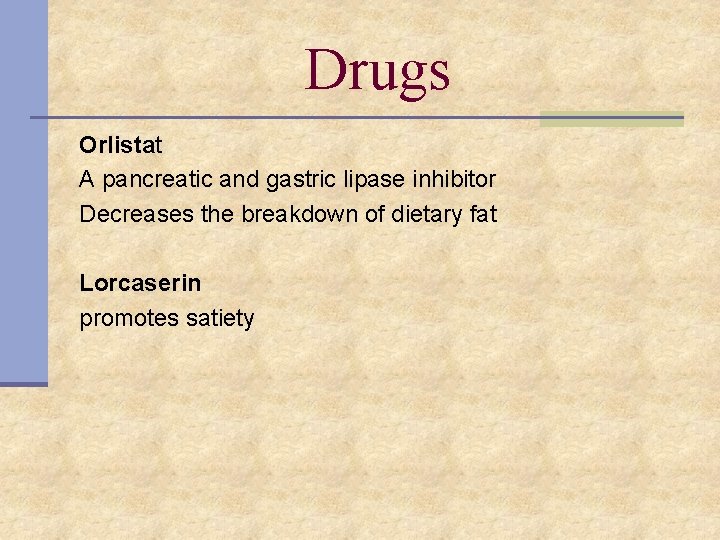 Drugs Orlistat A pancreatic and gastric lipase inhibitor Decreases the breakdown of dietary fat