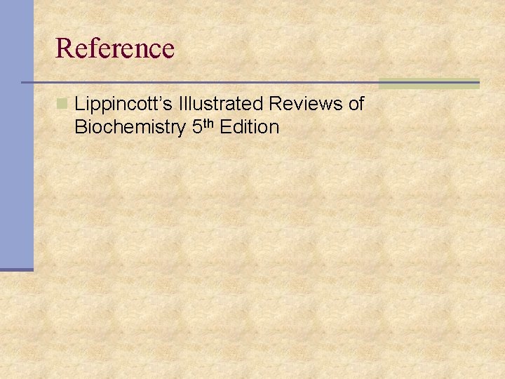 Reference n Lippincott’s Illustrated Reviews of Biochemistry 5 th Edition 