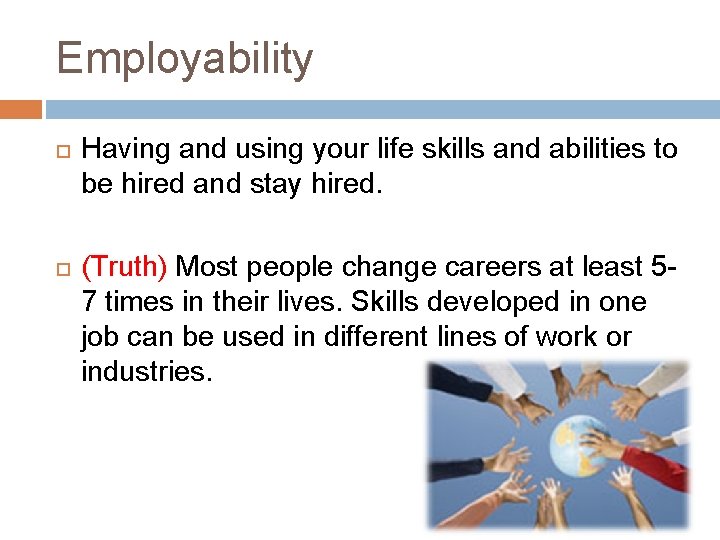 Employability Having and using your life skills and abilities to be hired and stay