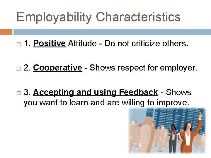 Employability Characteristics 1. Positive Attitude - Do not criticize others. 2. Cooperative - Shows