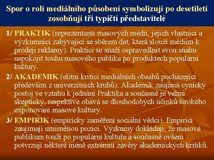 Spor o roli mediálního působení symbolizují po desetiletí zosobňují tři typičtí představitelé 1/ PRAKTIK