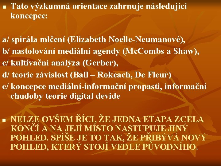 n Tato výzkumná orientace zahrnuje následující koncepce: a/ spirála mlčení (Elizabeth Noelle-Neumanové), b/ nastolování