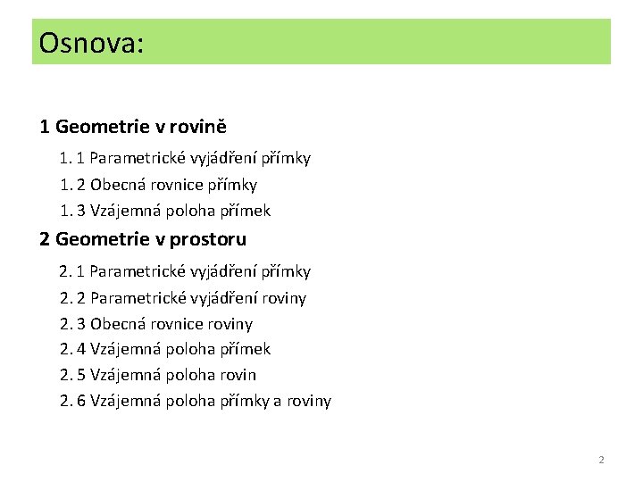Osnova: 1 Geometrie v rovině 1. 1 Parametrické vyjádření přímky 1. 2 Obecná rovnice