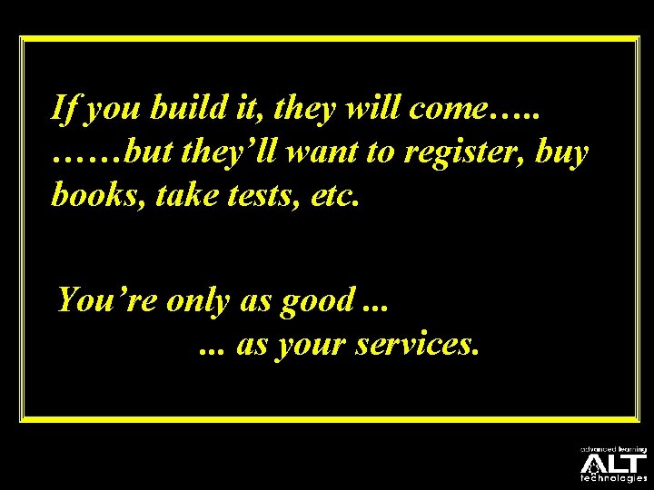 If you build it, they will come…. . ……but they’ll want to register, buy