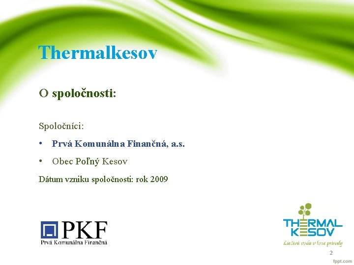 Thermalkesov O spoločnosti: Spoločníci: • Prvá Komunálna Finančná, a. s. • Obec Poľný Kesov