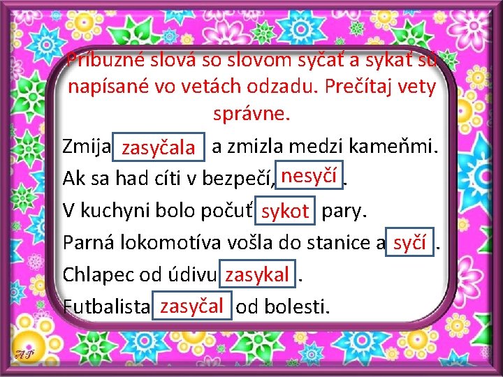 Príbuzné slová so slovom syčať a sykať sú napísané vo vetách odzadu. Prečítaj vety