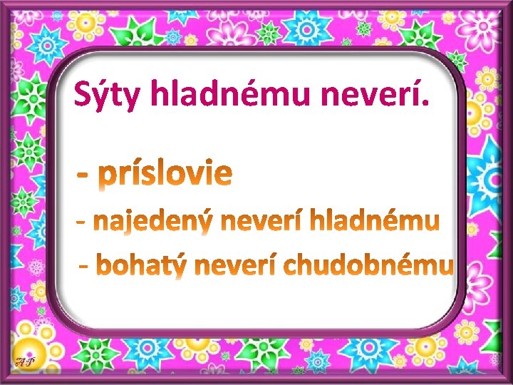 Sýty hladnému neverí. 