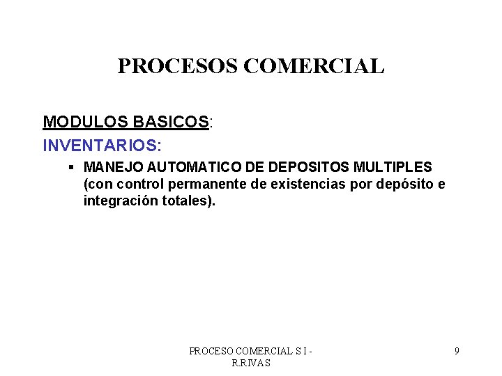 PROCESOS COMERCIAL MODULOS BASICOS: INVENTARIOS: § MANEJO AUTOMATICO DE DEPOSITOS MULTIPLES (con control permanente