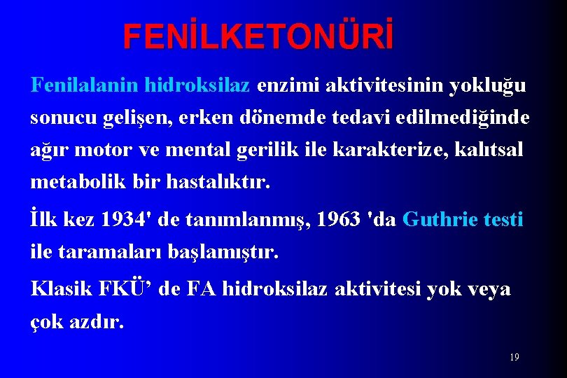 FENİLKETONÜRİ Fenilalanin hidroksilaz enzimi aktivitesinin yokluğu sonucu gelişen, erken dönemde tedavi edilmediğinde ağır motor