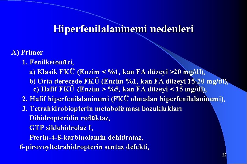 Hiperfenilalaninemi nedenleri A) Primer 1. Fenilketonüri, a) Klasik FKÜ (Enzim < %1, kan FA
