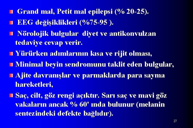 Grand mal, Petit mal epilepsi (% 20 -25). EEG değişiklikleri (%75 -95 ). Nörolojik